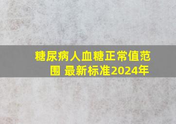 糖尿病人血糖正常值范围 最新标准2024年